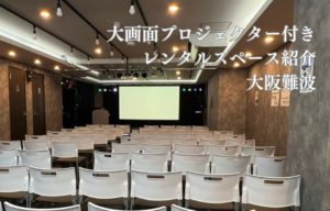 大阪梅田難波心斎橋エリアで大画面プロジェクター付きのレンタルスペースを紹介