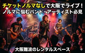 チケットノルマなしでライブしよう！大阪なんばのレンタルスペースはノルマなしでライブができます。